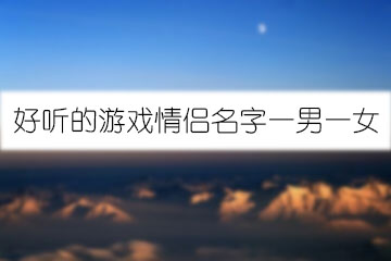 好听的游戏情侣名字一男一女
